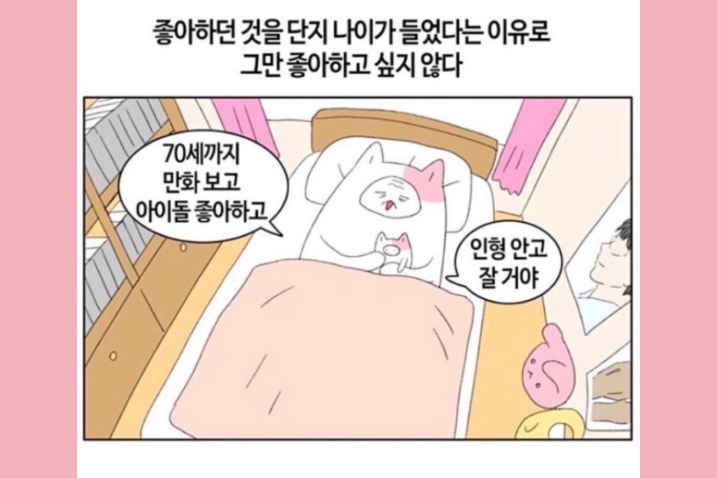나이가 들어도 
귀여운 것들을 좋아할 수 있어!
